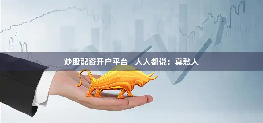 炒股配资开户平台   人人都说：真愁人