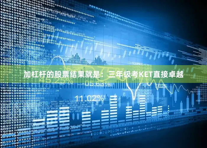 加杠杆的股票结果就是：三年级考KET直接卓越