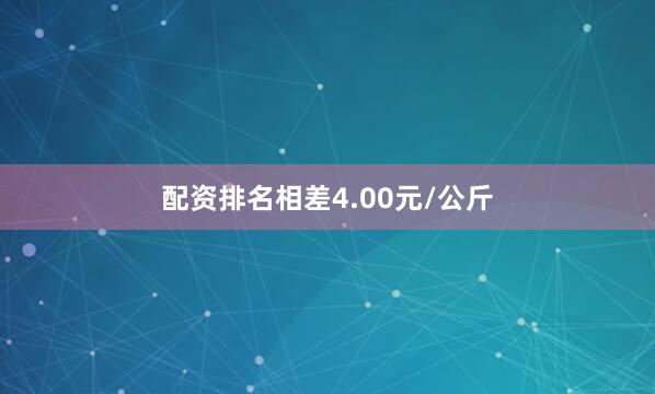 配资排名相差4.00元/公斤